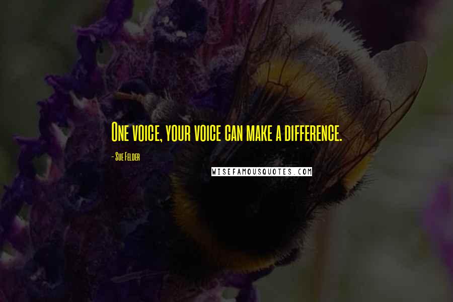 Sue Felder Quotes: One voice, your voice can make a difference.