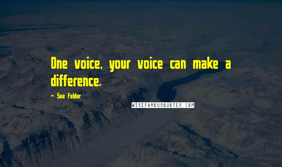 Sue Felder Quotes: One voice, your voice can make a difference.