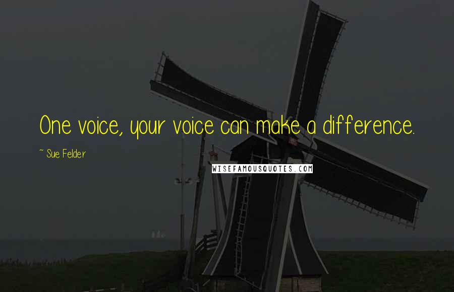 Sue Felder Quotes: One voice, your voice can make a difference.