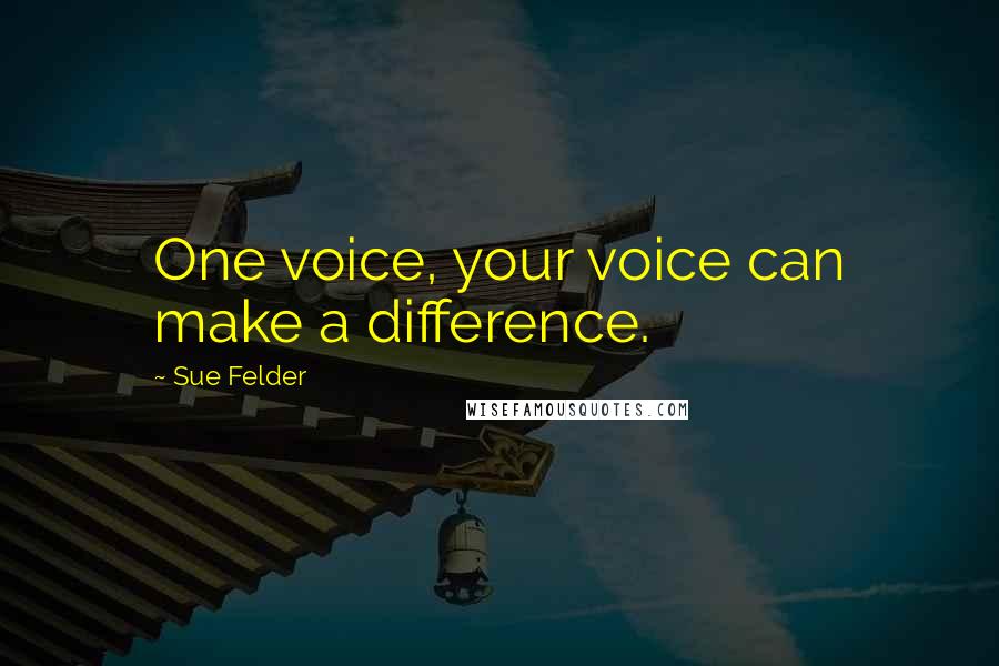 Sue Felder Quotes: One voice, your voice can make a difference.