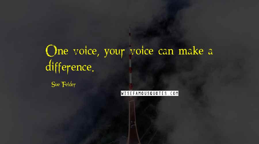 Sue Felder Quotes: One voice, your voice can make a difference.