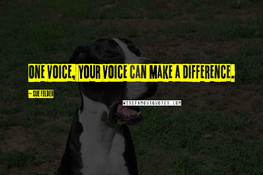 Sue Felder Quotes: One voice, your voice can make a difference.