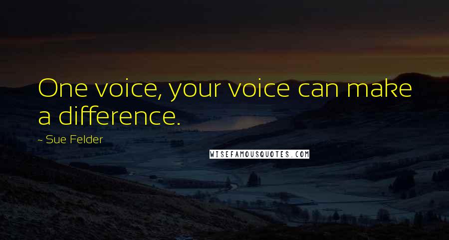Sue Felder Quotes: One voice, your voice can make a difference.