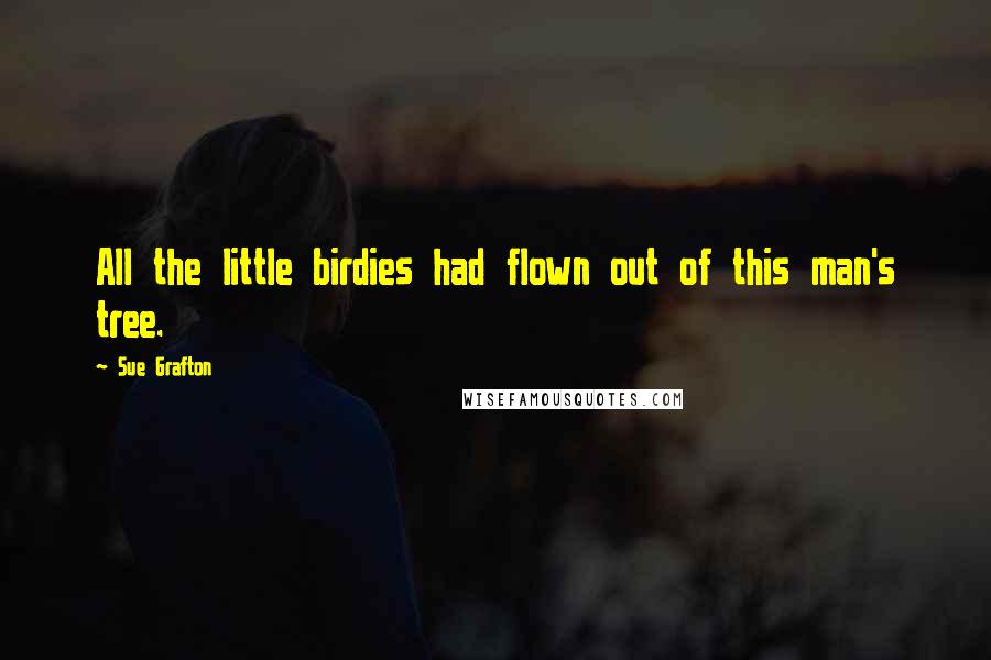 Sue Grafton Quotes: All the little birdies had flown out of this man's tree.