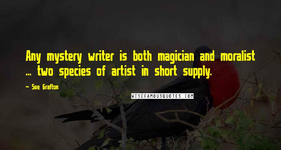 Sue Grafton Quotes: Any mystery writer is both magician and moralist ... two species of artist in short supply.