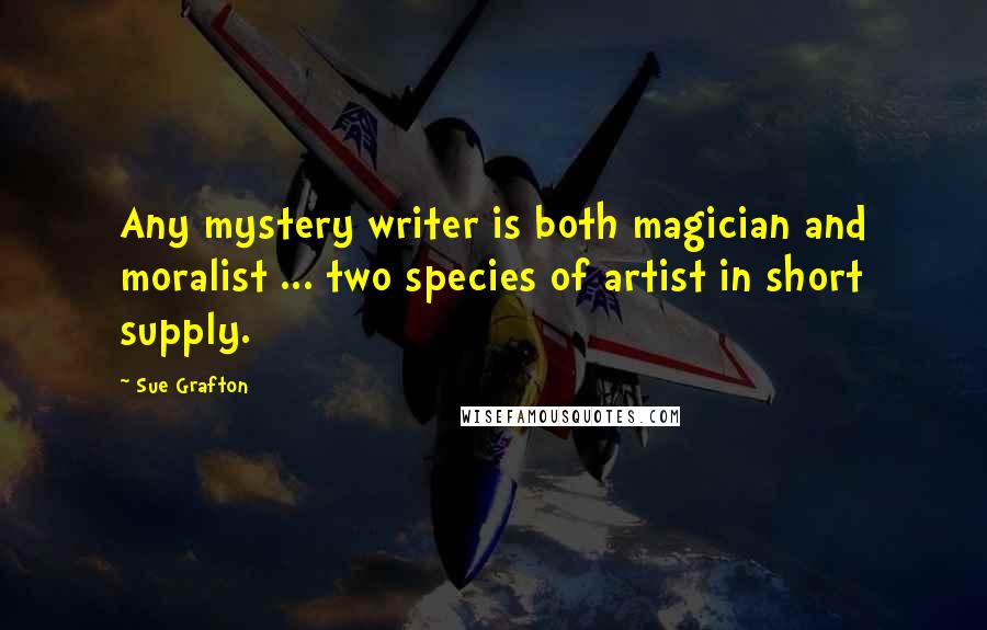 Sue Grafton Quotes: Any mystery writer is both magician and moralist ... two species of artist in short supply.