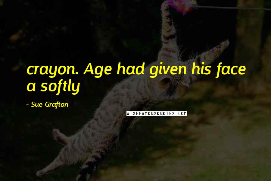 Sue Grafton Quotes: crayon. Age had given his face a softly