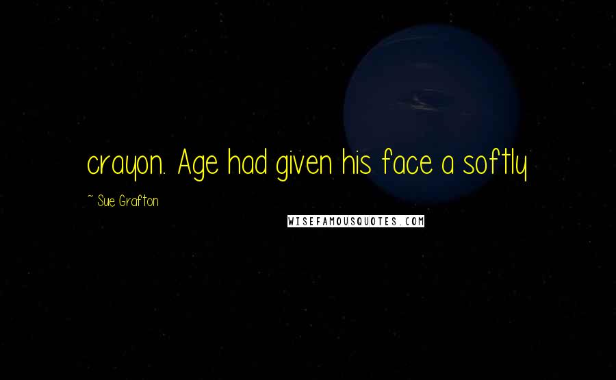 Sue Grafton Quotes: crayon. Age had given his face a softly