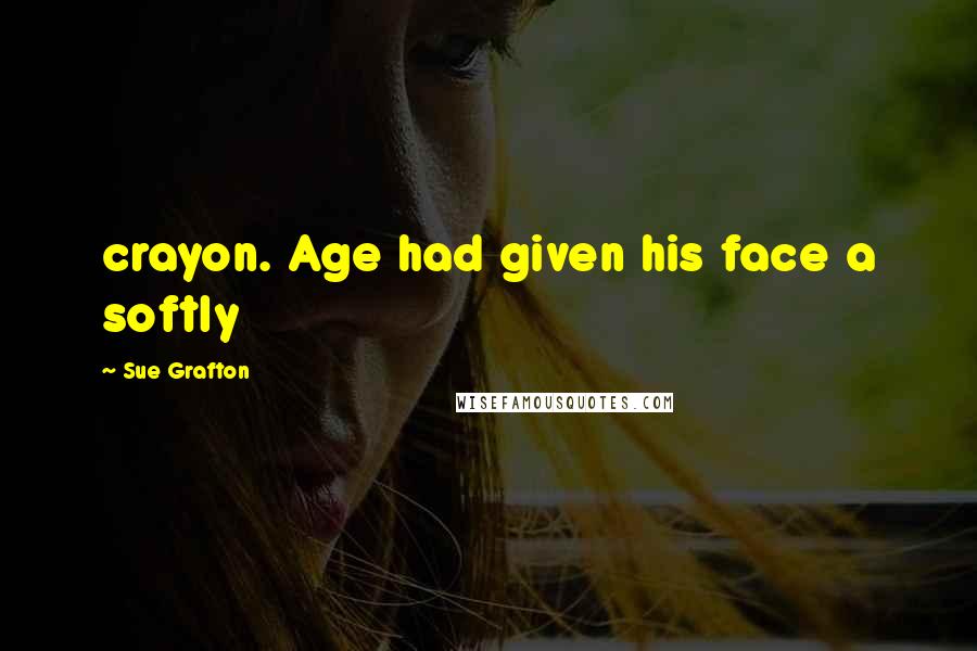 Sue Grafton Quotes: crayon. Age had given his face a softly