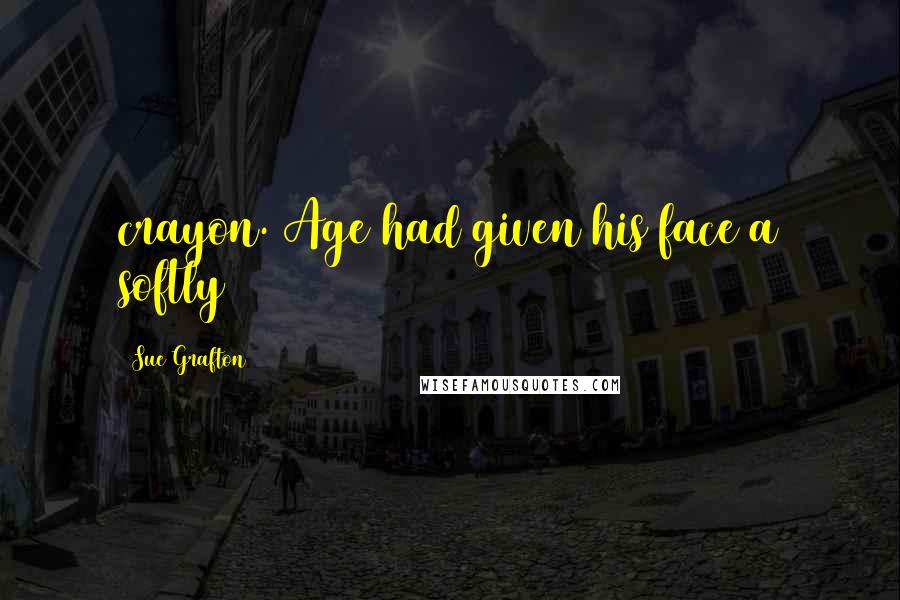 Sue Grafton Quotes: crayon. Age had given his face a softly