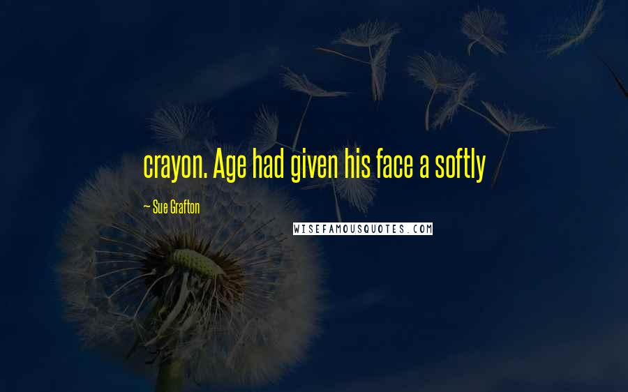 Sue Grafton Quotes: crayon. Age had given his face a softly