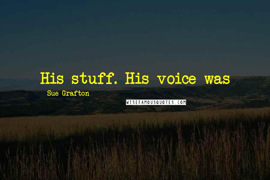 Sue Grafton Quotes: His stuff. His voice was
