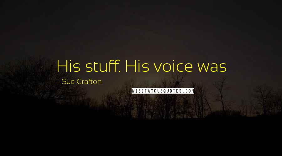 Sue Grafton Quotes: His stuff. His voice was