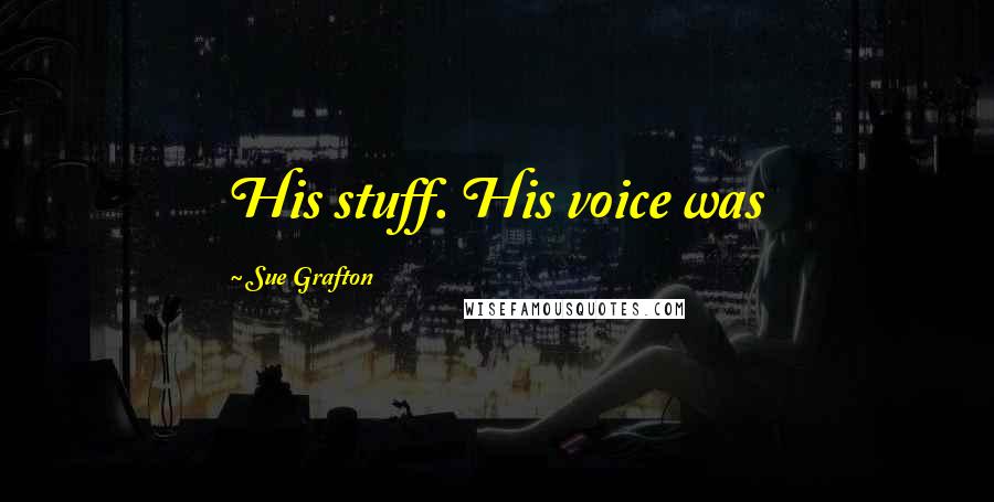 Sue Grafton Quotes: His stuff. His voice was
