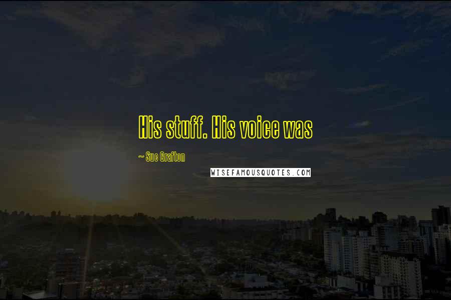 Sue Grafton Quotes: His stuff. His voice was