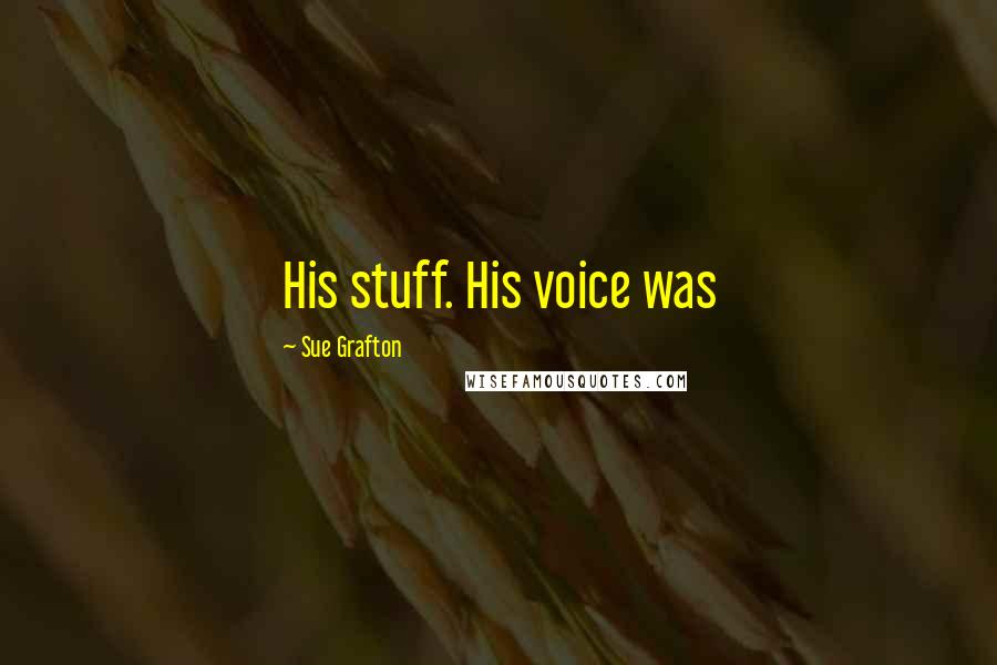Sue Grafton Quotes: His stuff. His voice was