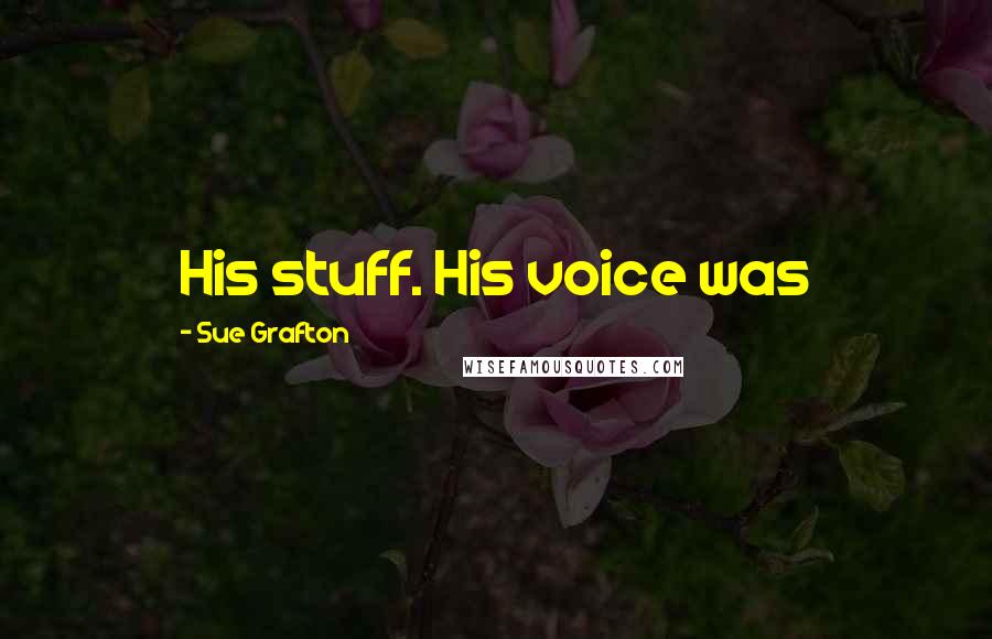 Sue Grafton Quotes: His stuff. His voice was