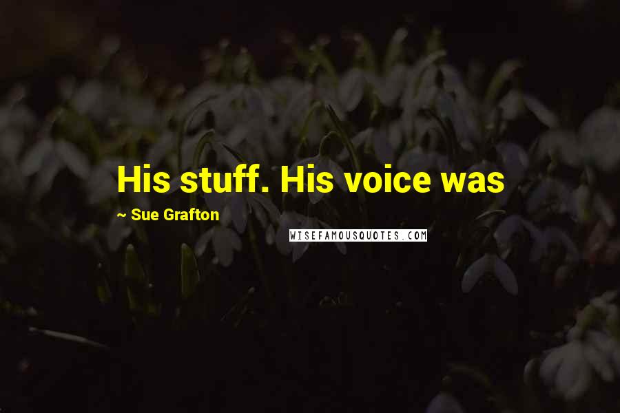 Sue Grafton Quotes: His stuff. His voice was