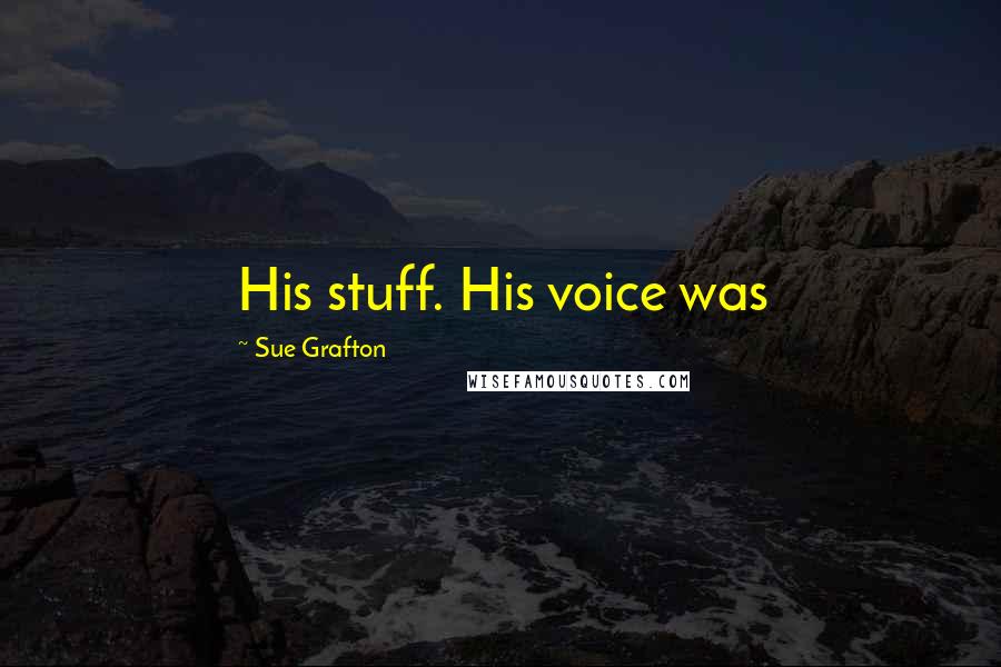 Sue Grafton Quotes: His stuff. His voice was