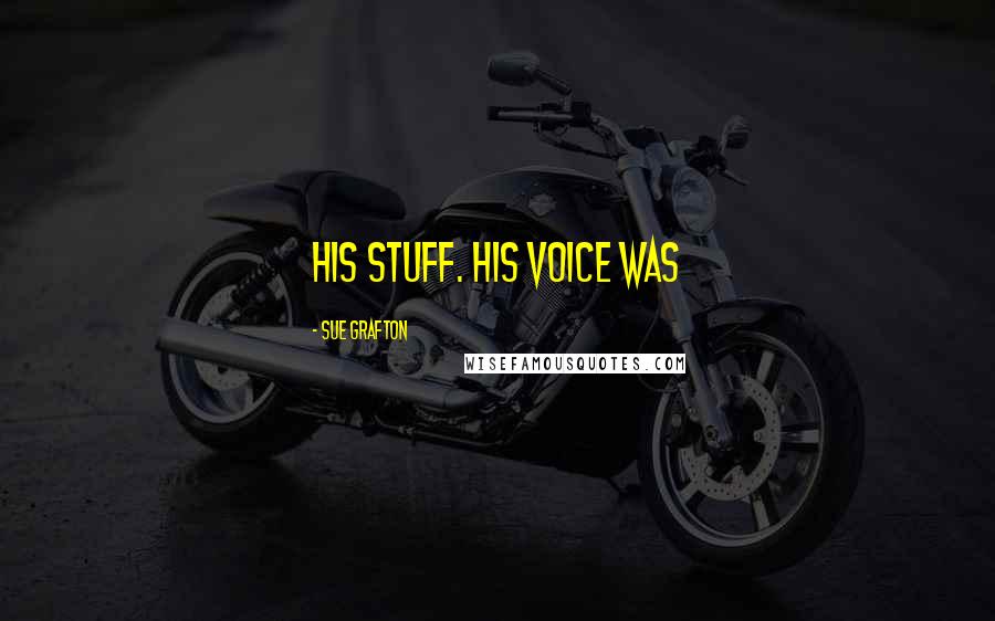 Sue Grafton Quotes: His stuff. His voice was