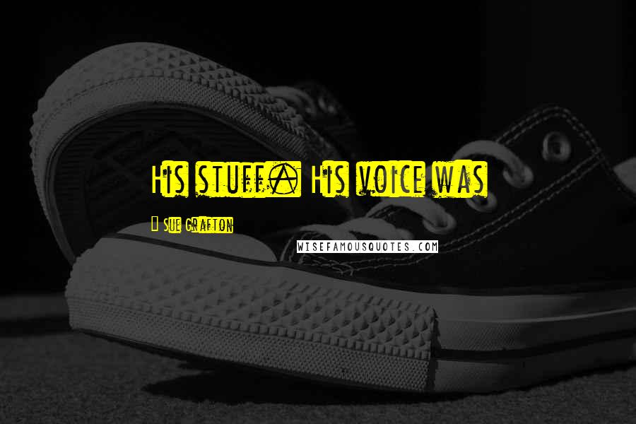 Sue Grafton Quotes: His stuff. His voice was