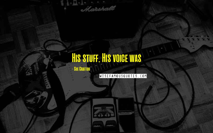 Sue Grafton Quotes: His stuff. His voice was