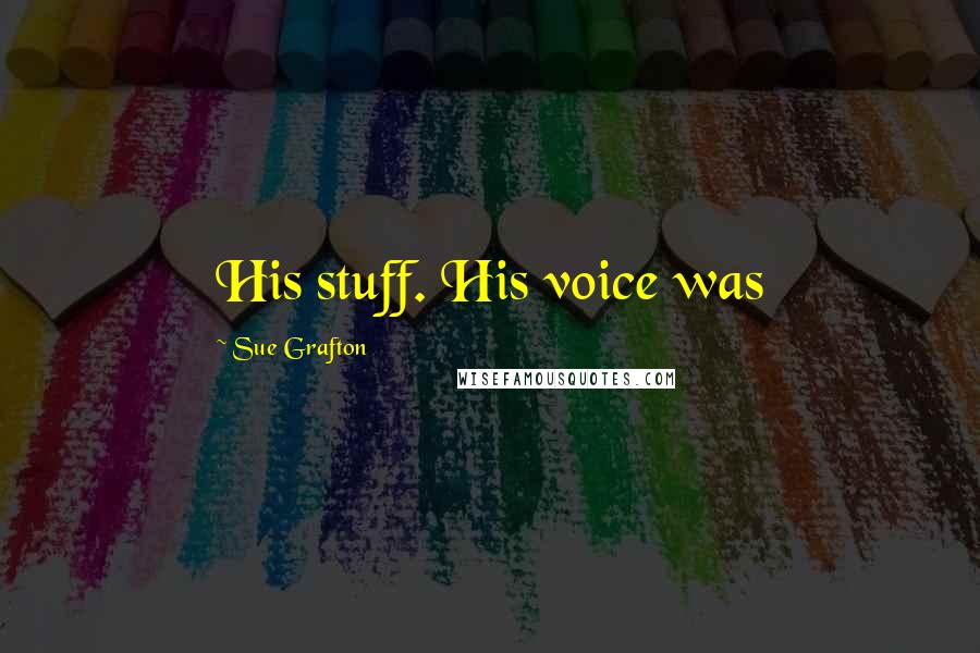 Sue Grafton Quotes: His stuff. His voice was