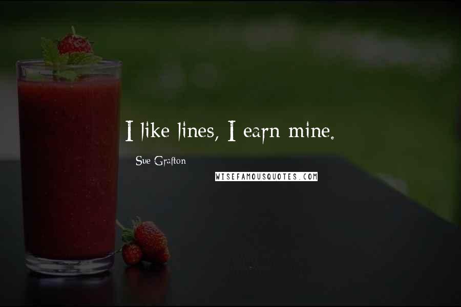 Sue Grafton Quotes: I like lines, I earn mine.