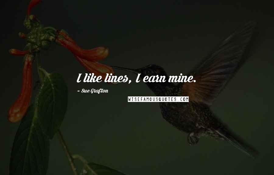 Sue Grafton Quotes: I like lines, I earn mine.