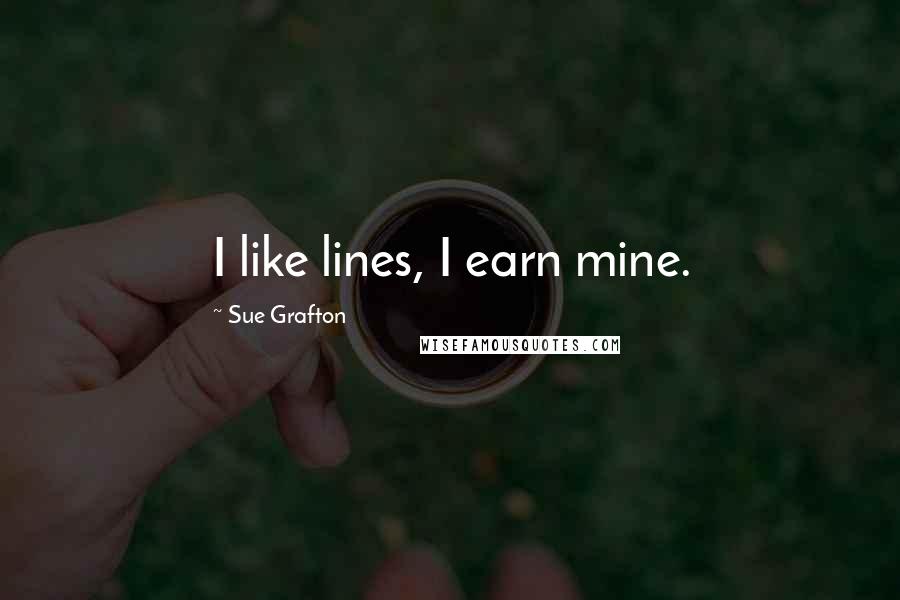 Sue Grafton Quotes: I like lines, I earn mine.