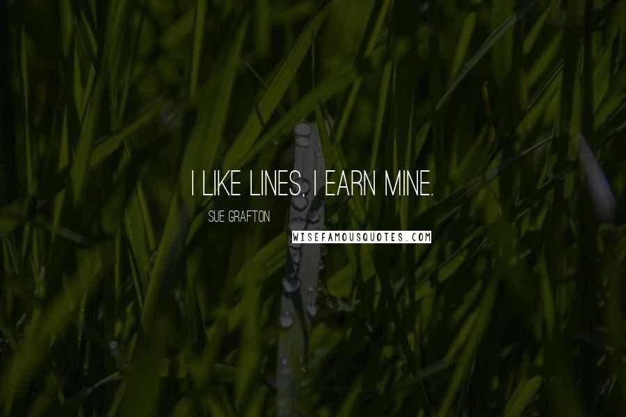 Sue Grafton Quotes: I like lines, I earn mine.