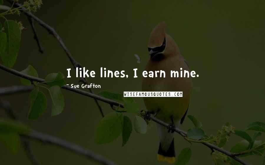 Sue Grafton Quotes: I like lines, I earn mine.