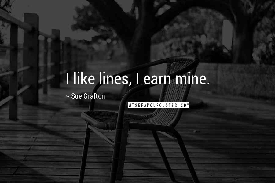 Sue Grafton Quotes: I like lines, I earn mine.