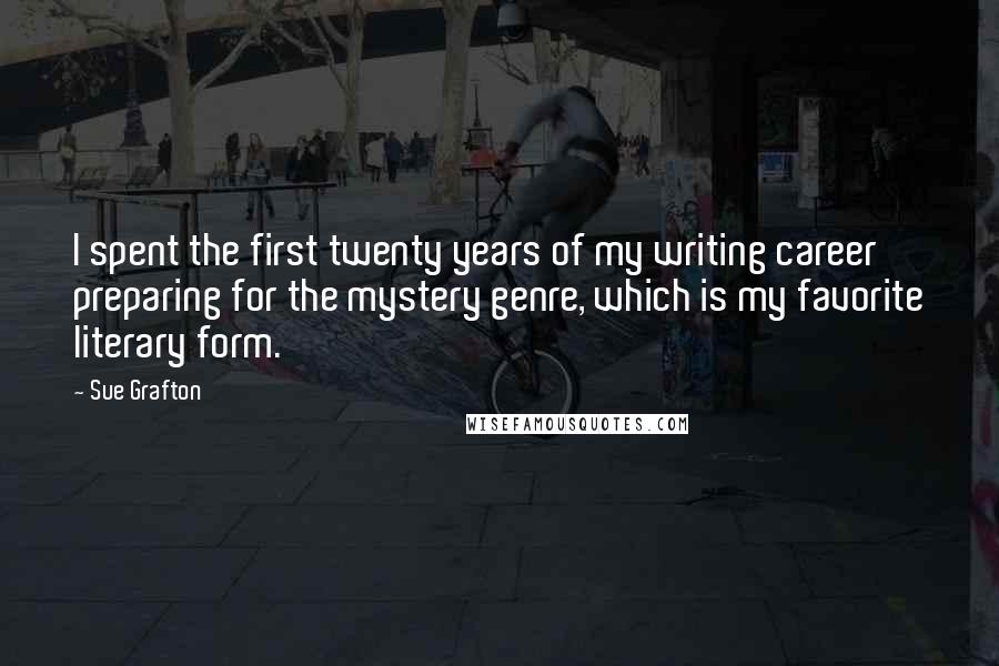 Sue Grafton Quotes: I spent the first twenty years of my writing career preparing for the mystery genre, which is my favorite literary form.