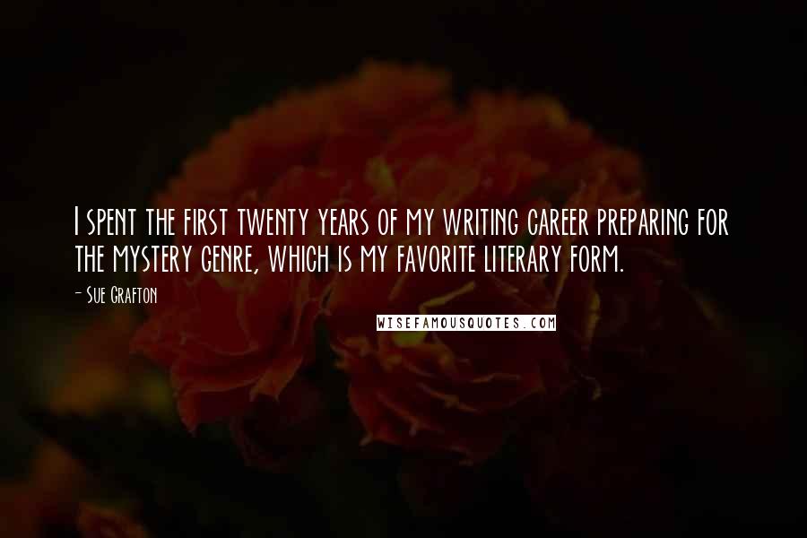 Sue Grafton Quotes: I spent the first twenty years of my writing career preparing for the mystery genre, which is my favorite literary form.