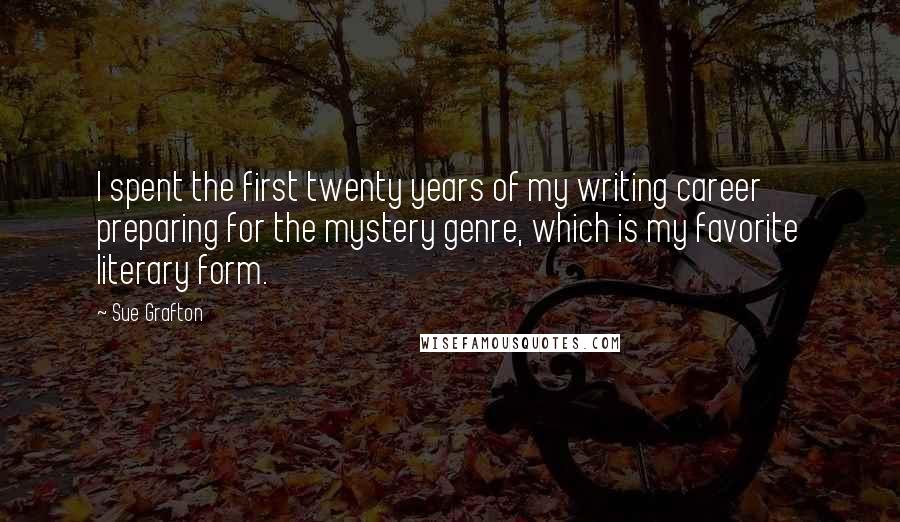 Sue Grafton Quotes: I spent the first twenty years of my writing career preparing for the mystery genre, which is my favorite literary form.