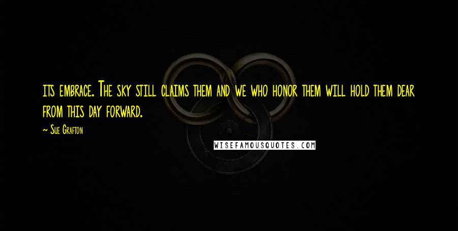 Sue Grafton Quotes: its embrace. The sky still claims them and we who honor them will hold them dear from this day forward.