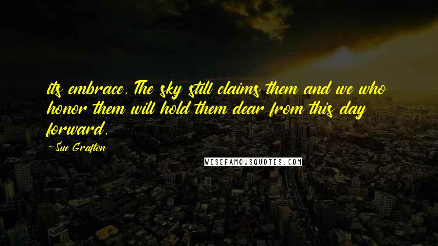 Sue Grafton Quotes: its embrace. The sky still claims them and we who honor them will hold them dear from this day forward.