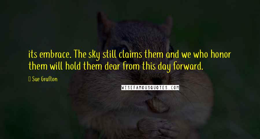 Sue Grafton Quotes: its embrace. The sky still claims them and we who honor them will hold them dear from this day forward.