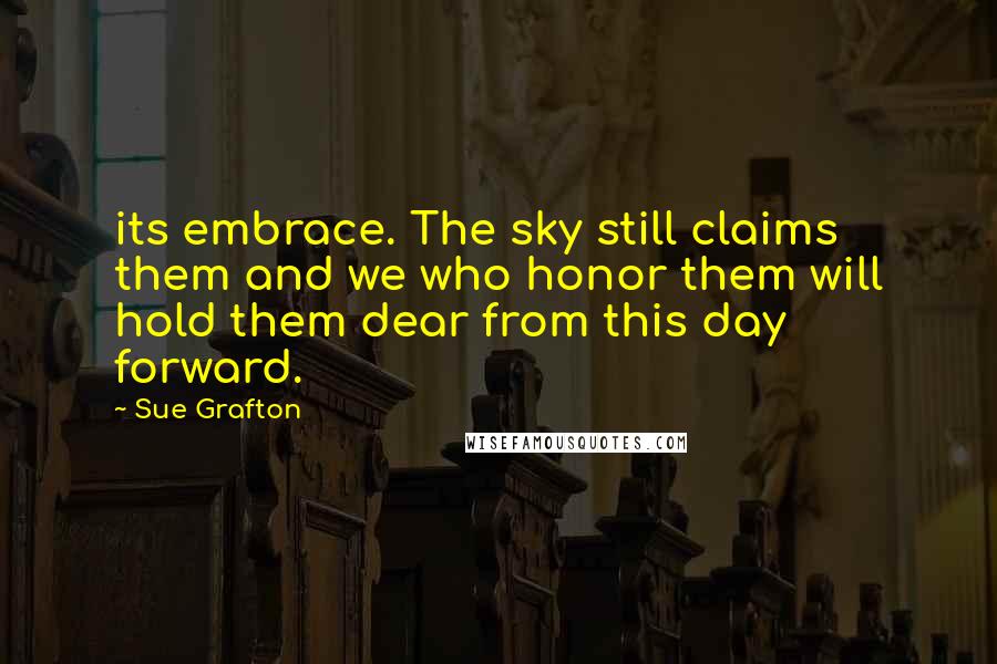 Sue Grafton Quotes: its embrace. The sky still claims them and we who honor them will hold them dear from this day forward.