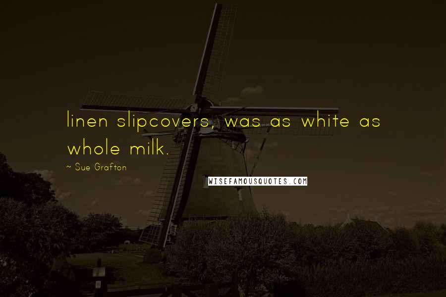 Sue Grafton Quotes: linen slipcovers, was as white as whole milk.