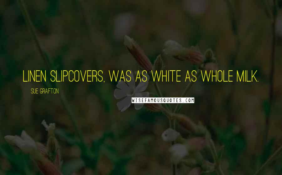 Sue Grafton Quotes: linen slipcovers, was as white as whole milk.