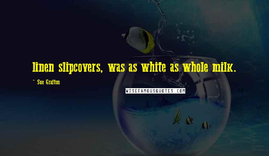 Sue Grafton Quotes: linen slipcovers, was as white as whole milk.