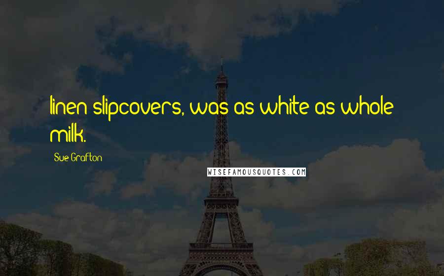 Sue Grafton Quotes: linen slipcovers, was as white as whole milk.