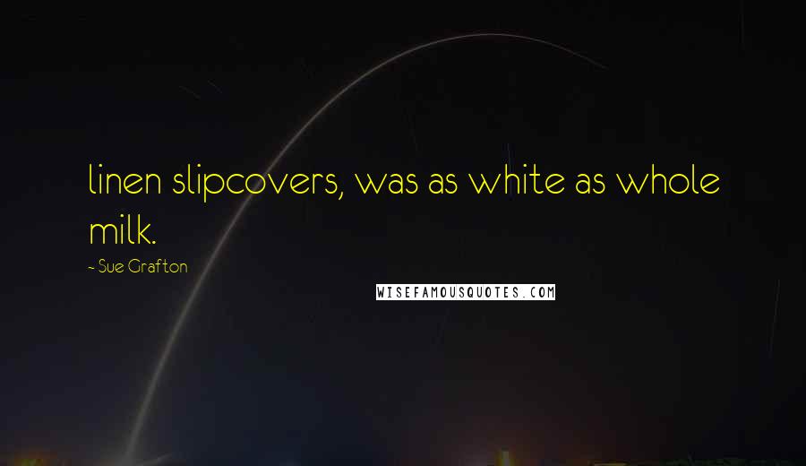 Sue Grafton Quotes: linen slipcovers, was as white as whole milk.