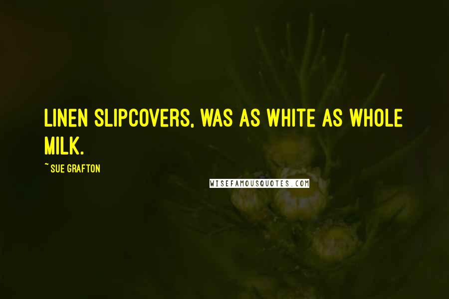 Sue Grafton Quotes: linen slipcovers, was as white as whole milk.