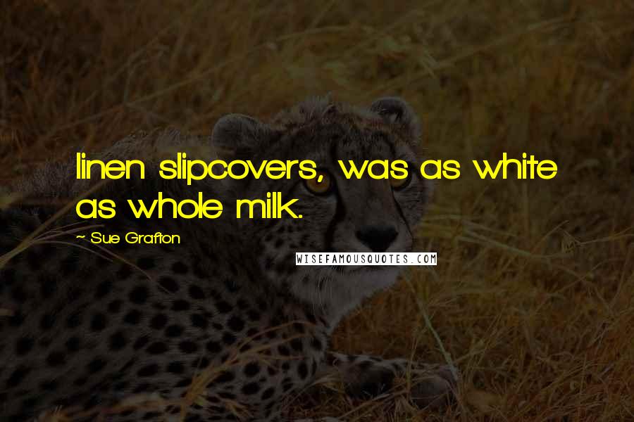 Sue Grafton Quotes: linen slipcovers, was as white as whole milk.