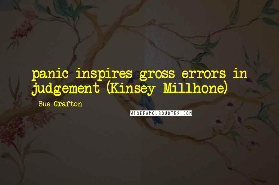 Sue Grafton Quotes: panic inspires gross errors in judgement (Kinsey Millhone)