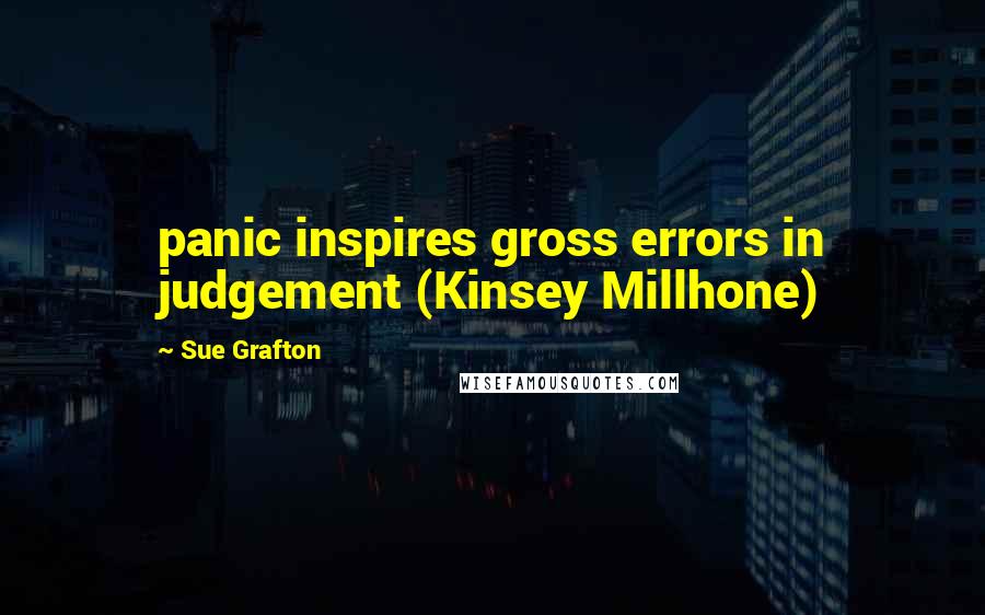 Sue Grafton Quotes: panic inspires gross errors in judgement (Kinsey Millhone)