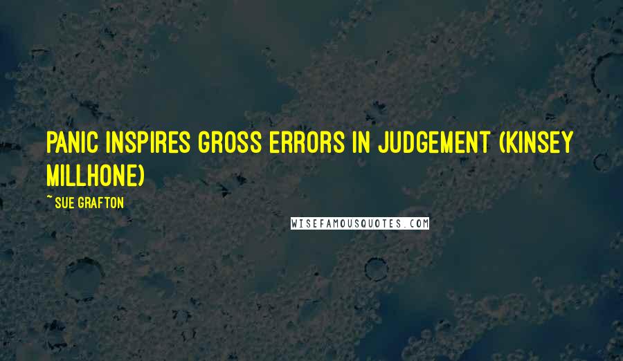 Sue Grafton Quotes: panic inspires gross errors in judgement (Kinsey Millhone)